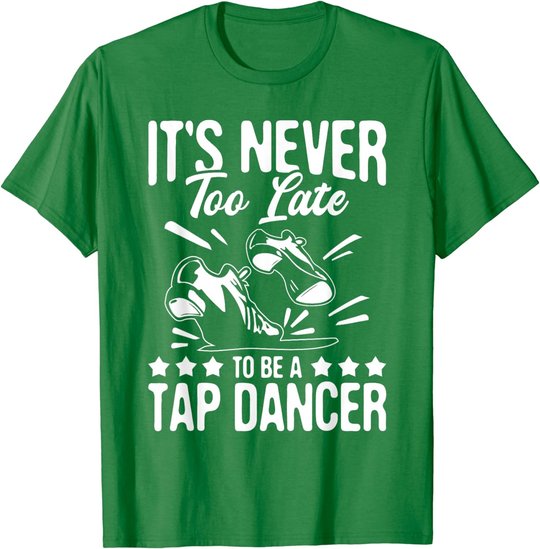 It's Never Too Late To Be A Tap Dancer - Dancing Lesson T-Shirt