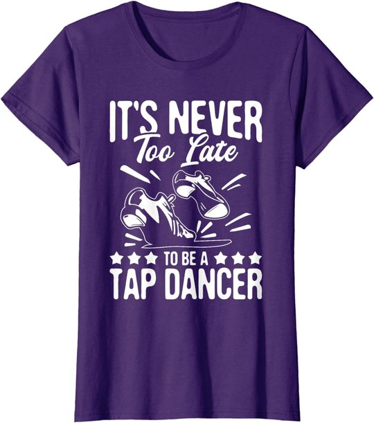 It's Never Too Late To Be A Tap Dancer - Dancing Lesson T-Shirt