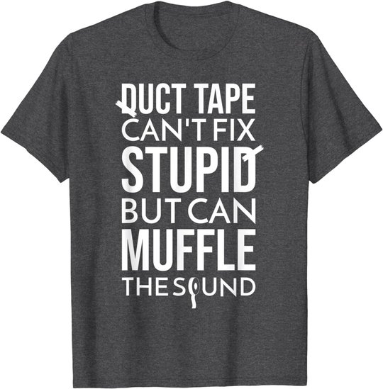 Duct Tape Can't Fix Stupid But Can Muffle The Sound Funny S T-Shirt