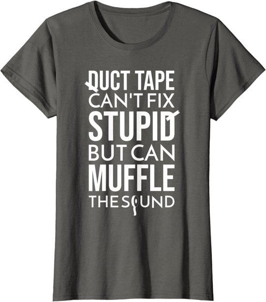 Duct Tape Can't Fix Stupid But Can Muffle The Sound Funny S T-Shirt