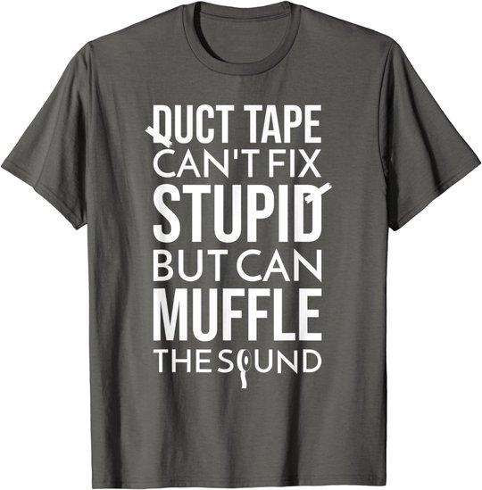 Duct Tape Can't Fix Stupid But Can Muffle The Sound Funny S T-Shirt