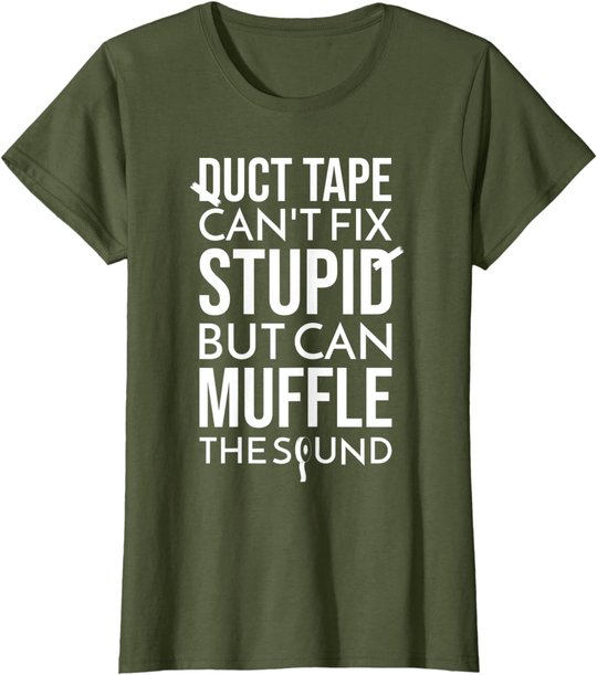 Duct Tape Can't Fix Stupid But Can Muffle The Sound Funny S T-Shirt