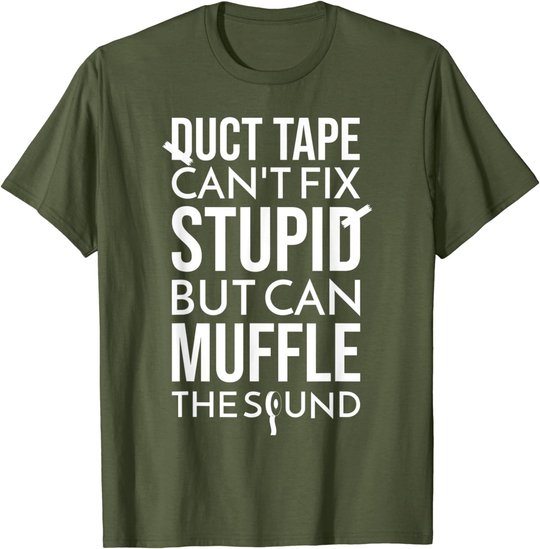 Duct Tape Can't Fix Stupid But Can Muffle The Sound Funny S T-Shirt