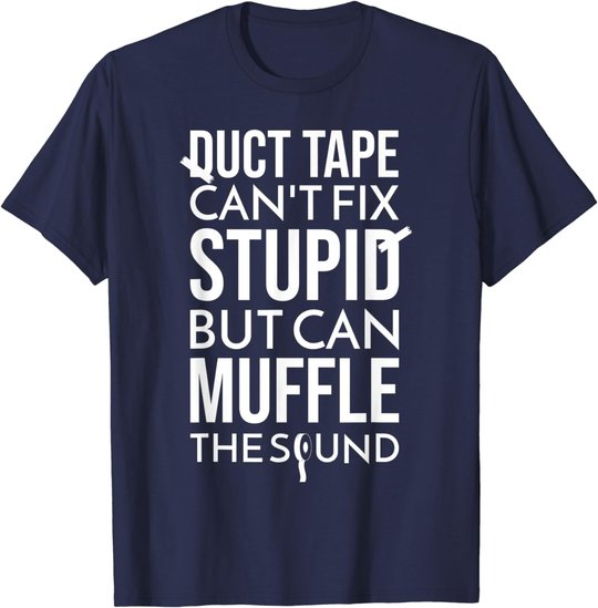 Duct Tape Can't Fix Stupid But Can Muffle The Sound Funny S T-Shirt