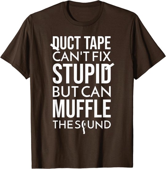 Duct Tape Can't Fix Stupid But Can Muffle The Sound Funny S T-Shirt