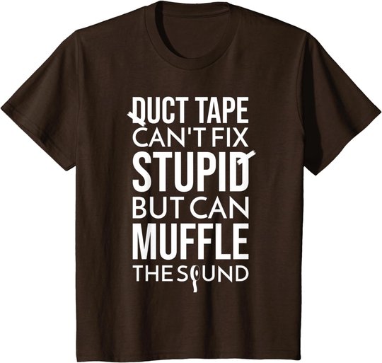 Duct Tape Can't Fix Stupid But Can Muffle The Sound Funny S T-Shirt