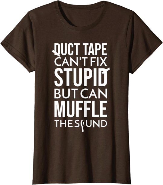 Duct Tape Can't Fix Stupid But Can Muffle The Sound Funny S T-Shirt