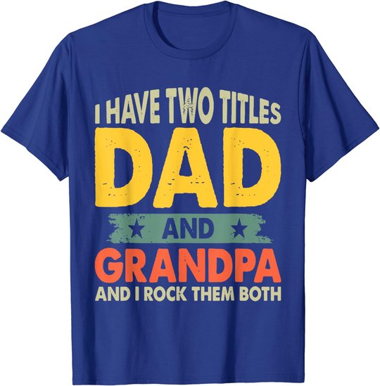 Grandpa Shirts Fathers Day I Have Two Titles Dad And Grandpa T-Shirt