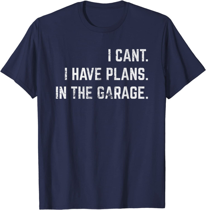 I Can't I Have Plans In The Garage Funny Mechanic Gift T-Shirt