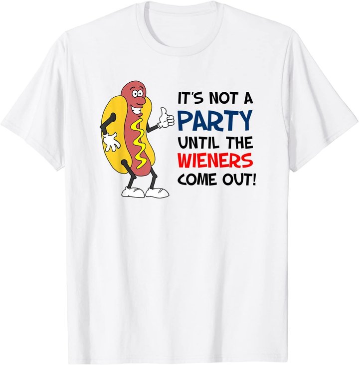It's Not A Party Until The Wieners Come Out Shirt