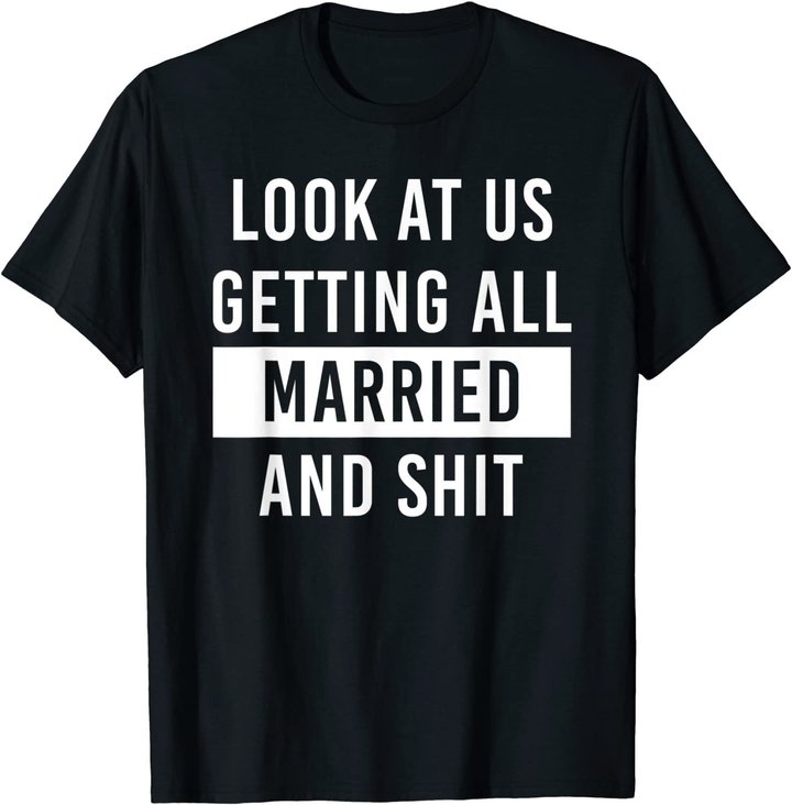 Look At Us Getting All Married And Shirt Couple Matching 2 T-Shirt