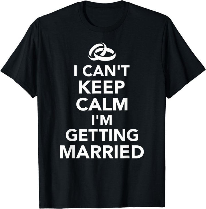 I Can't Keep Calm I'm Getting Married T-Shirt