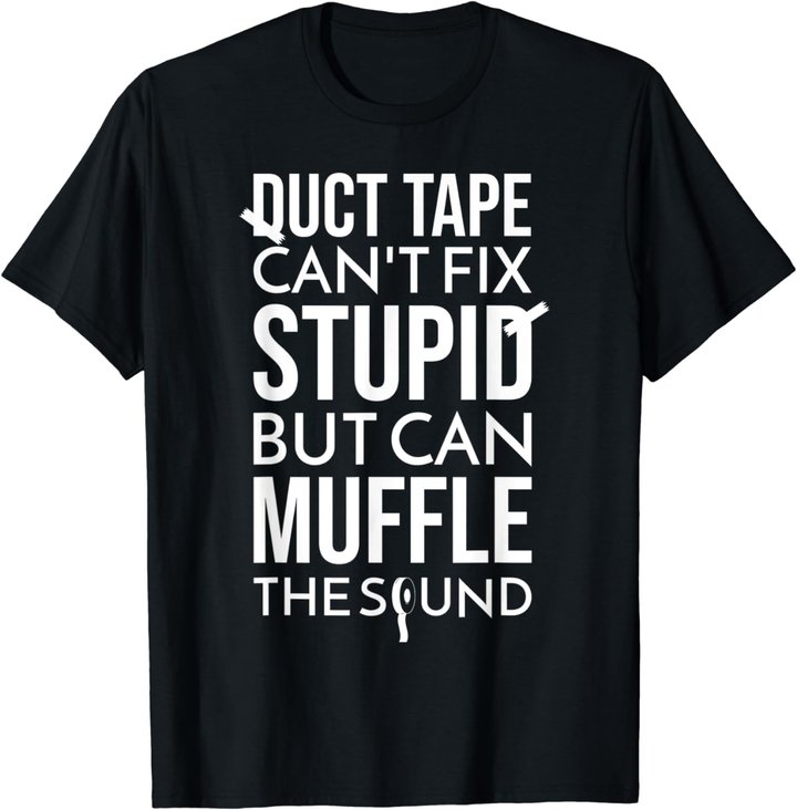 Duct Tape Can't Fix Stupid But Can Muffle The Sound Funny S T-Shirt