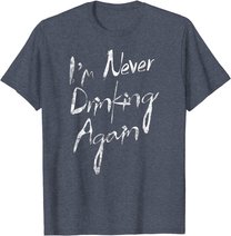 I'm Never Drinking Again Design Funny Hangover, Alcohol T-Shirt