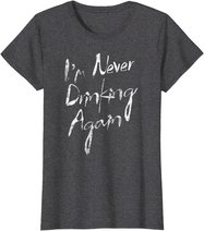 I'm Never Drinking Again Design Funny Hangover, Alcohol T-Shirt
