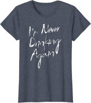 I'm Never Drinking Again Design Funny Hangover, Alcohol T-Shirt