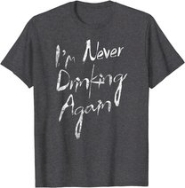 I'm Never Drinking Again Design Funny Hangover, Alcohol T-Shirt