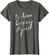 I'm Never Drinking Again Design Funny Hangover, Alcohol T-Shirt
