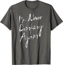I'm Never Drinking Again Design Funny Hangover, Alcohol T-Shirt