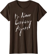I'm Never Drinking Again Design Funny Hangover, Alcohol T-Shirt