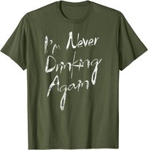 I'm Never Drinking Again Design Funny Hangover, Alcohol T-Shirt