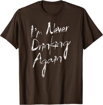 I'm Never Drinking Again Design Funny Hangover, Alcohol T-Shirt