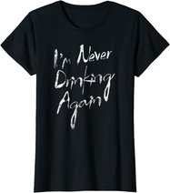 I'm Never Drinking Again Design Funny Hangover, Alcohol T-Shirt