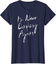I'm Never Drinking Again Design Funny Hangover, Alcohol T-Shirt