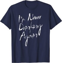 I'm Never Drinking Again Design Funny Hangover, Alcohol T-Shirt
