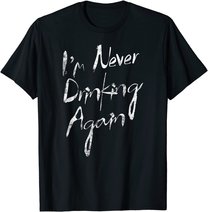 I'm Never Drinking Again Design Funny Hangover, Alcohol T-Shirt