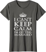 I Can't Keep Calm I'M Getting Married Engaged couple t-shirt