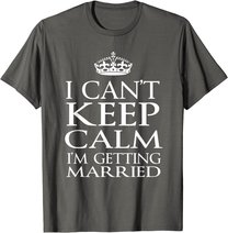 I Can't Keep Calm I'M Getting Married Engaged couple t-shirt