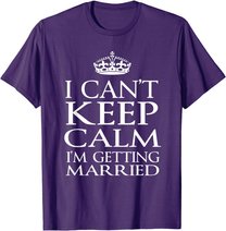 I Can't Keep Calm I'M Getting Married Engaged couple t-shirt