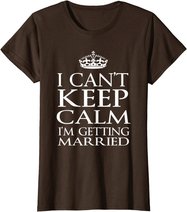 I Can't Keep Calm I'M Getting Married Engaged couple t-shirt