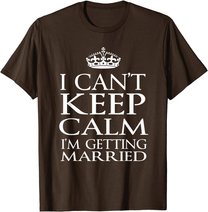 I Can't Keep Calm I'M Getting Married Engaged couple t-shirt