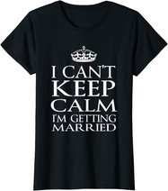 I Can't Keep Calm I'M Getting Married Engaged couple t-shirt
