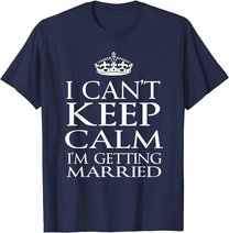 I Can't Keep Calm I'M Getting Married Engaged couple t-shirt
