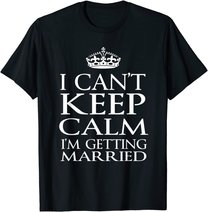 I Can't Keep Calm I'M Getting Married Engaged couple t-shirt