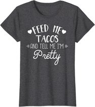 Feed Me Tacos And Tell Me Im Pretty T-Shirt Funny Taco Lover