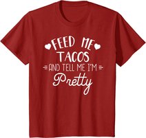 Feed Me Tacos And Tell Me Im Pretty T-Shirt Funny Taco Lover