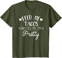 Feed Me Tacos And Tell Me Im Pretty T-Shirt Funny Taco Lover