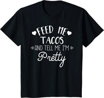 Feed Me Tacos And Tell Me Im Pretty T-Shirt Funny Taco Lover