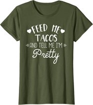 Feed Me Tacos And Tell Me Im Pretty T-Shirt Funny Taco Lover