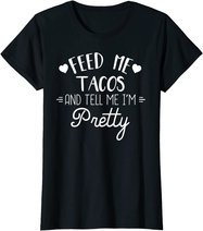 Feed Me Tacos And Tell Me Im Pretty T-Shirt Funny Taco Lover