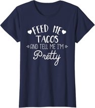 Feed Me Tacos And Tell Me Im Pretty T-Shirt Funny Taco Lover