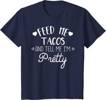 Feed Me Tacos And Tell Me Im Pretty T-Shirt Funny Taco Lover