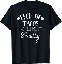 Feed Me Tacos And Tell Me Im Pretty T-Shirt Funny Taco Lover