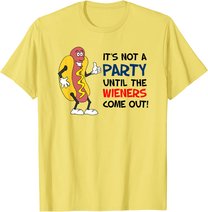 It's Not A Party Until The Wieners Come Out Shirt