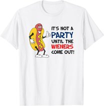 It's Not A Party Until The Wieners Come Out Shirt