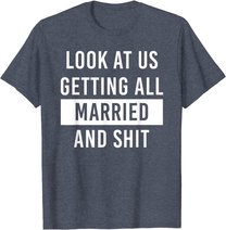 Look At Us Getting All Married And Shirt Couple Matching 2 T-Shirt